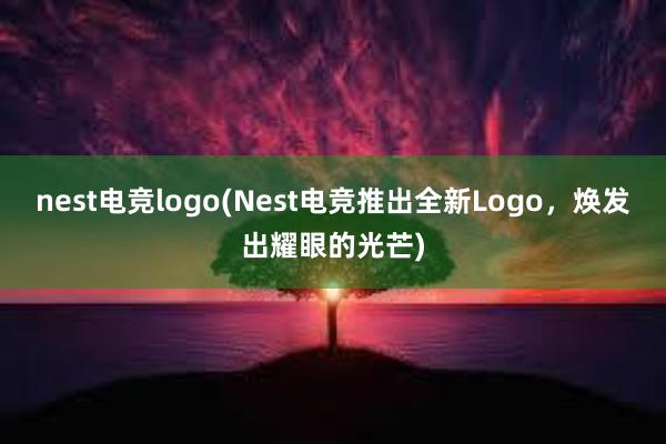 nest电竞logo(Nest电竞推出全新Logo，焕发出耀眼的光芒)