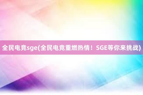 全民电竞sge(全民电竞重燃热情！SGE等你来挑战)