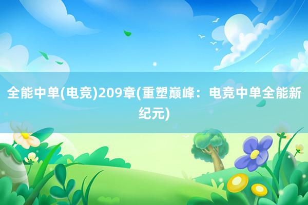 全能中单(电竞)209章(重塑巅峰：电竞中单全能新纪元)