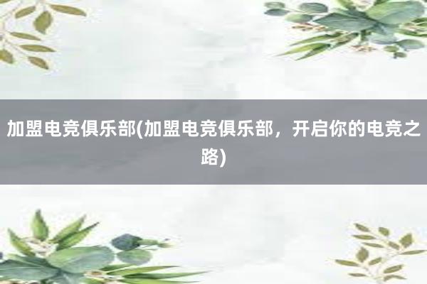 加盟电竞俱乐部(加盟电竞俱乐部，开启你的电竞之路)