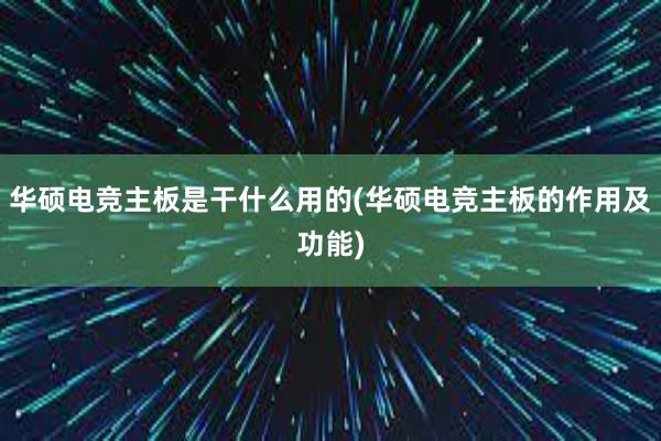 华硕电竞主板是干什么用的(华硕电竞主板的作用及功能)