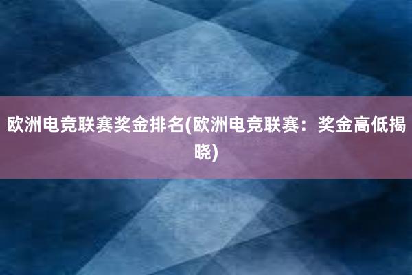 欧洲电竞联赛奖金排名(欧洲电竞联赛：奖金高低揭晓)