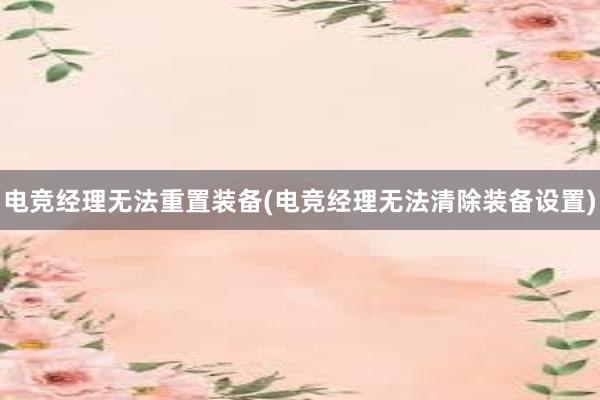 电竞经理无法重置装备(电竞经理无法清除装备设置)