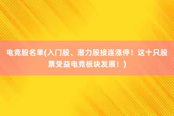 电竞股名单(入门股、潜力股接连涨停！这十只股票受益电竞板块发展！)