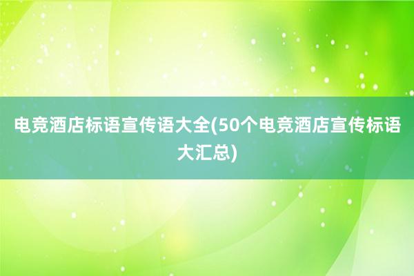 电竞酒店标语宣传语大全(50个电竞酒店宣传标语大汇总)