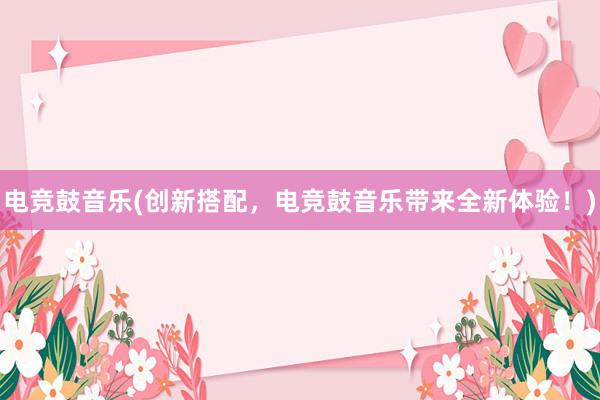 电竞鼓音乐(创新搭配，电竞鼓音乐带来全新体验！)