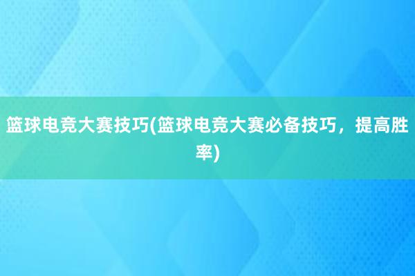 篮球电竞大赛技巧(篮球电竞大赛必备技巧，提高胜率)