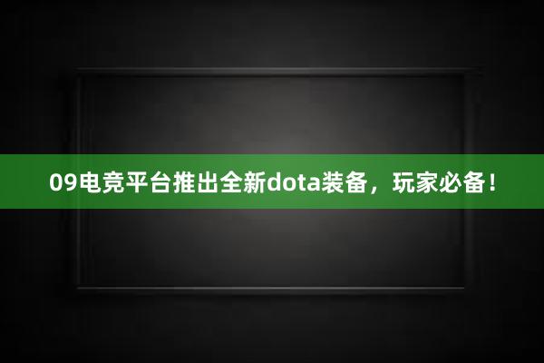 09电竞平台推出全新dota装备，玩家必备！