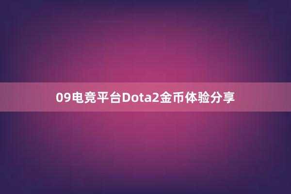 09电竞平台Dota2金币体验分享