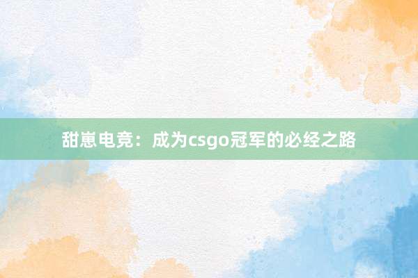 甜崽电竞：成为csgo冠军的必经之路