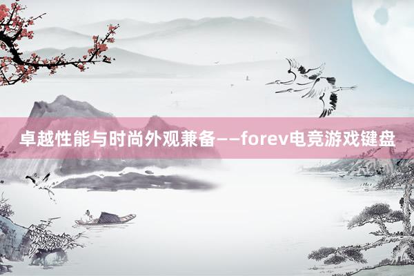 卓越性能与时尚外观兼备——forev电竞游戏键盘