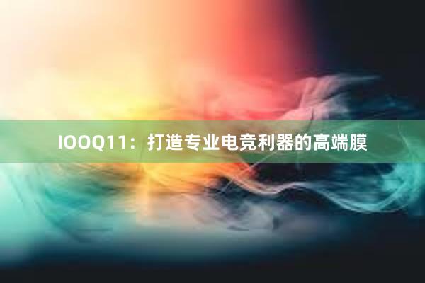 IOOQ11：打造专业电竞利器的高端膜