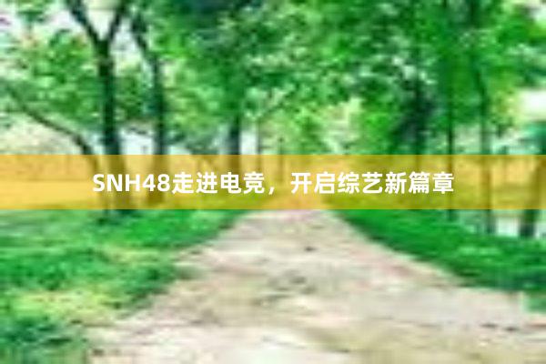 SNH48走进电竞，开启综艺新篇章