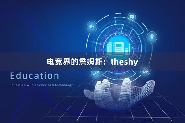 电竞界的詹姆斯：theshy