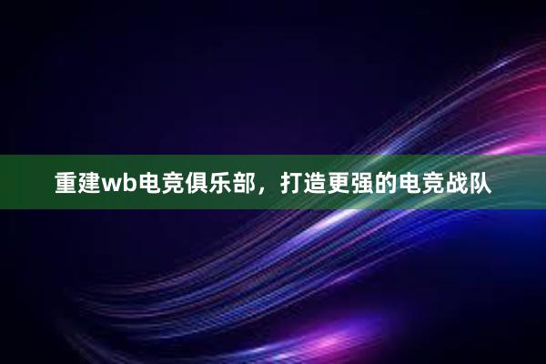 重建wb电竞俱乐部，打造更强的电竞战队