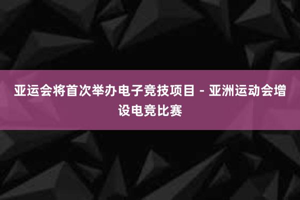 亚运会将首次举办电子竞技项目 - 亚洲运动会增设电竞比赛