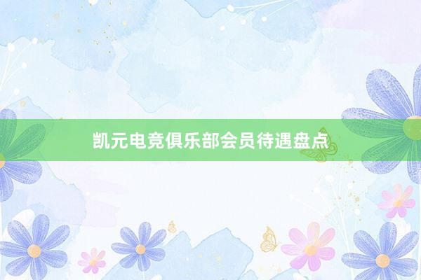 凯元电竞俱乐部会员待遇盘点