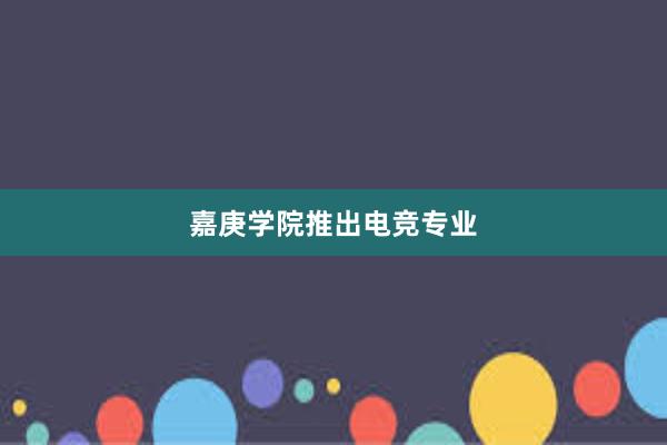 嘉庚学院推出电竞专业