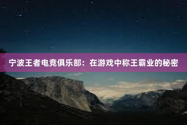 宁波王者电竞俱乐部：在游戏中称王霸业的秘密