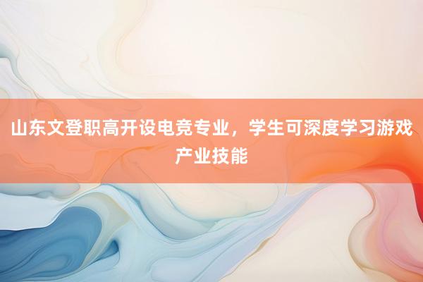 山东文登职高开设电竞专业，学生可深度学习游戏产业技能