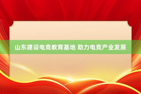 山东建设电竞教育基地 助力电竞产业发展