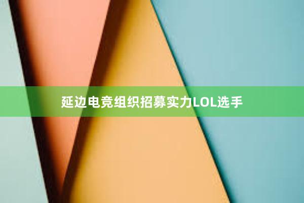 延边电竞组织招募实力LOL选手