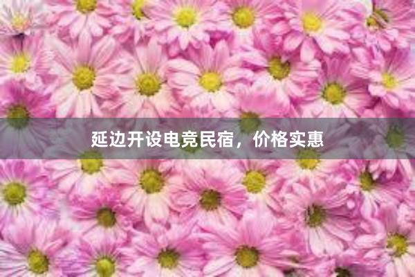 延边开设电竞民宿，价格实惠