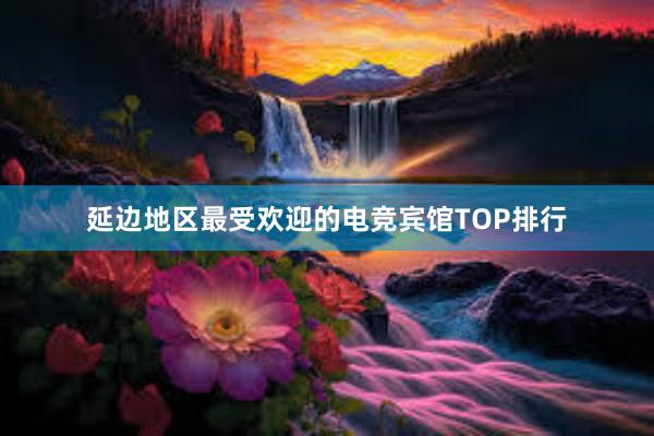 延边地区最受欢迎的电竞宾馆TOP排行