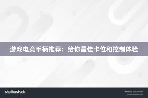 游戏电竞手柄推荐：给你最佳卡位和控制体验