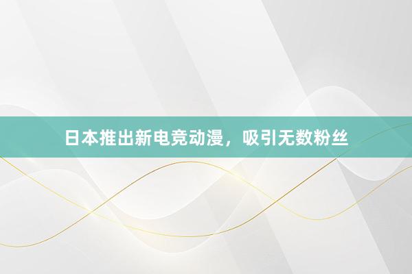 日本推出新电竞动漫，吸引无数粉丝