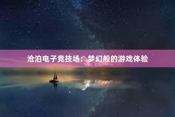 沧泊电子竞技场：梦幻般的游戏体验