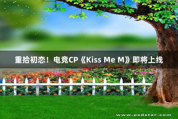 重拾初恋！电竞CP《Kiss Me M》即将上线