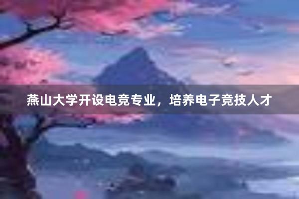 燕山大学开设电竞专业，培养电子竞技人才