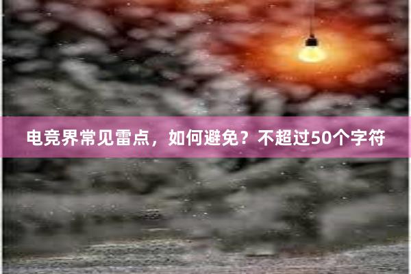 电竞界常见雷点，如何避免？不超过50个字符