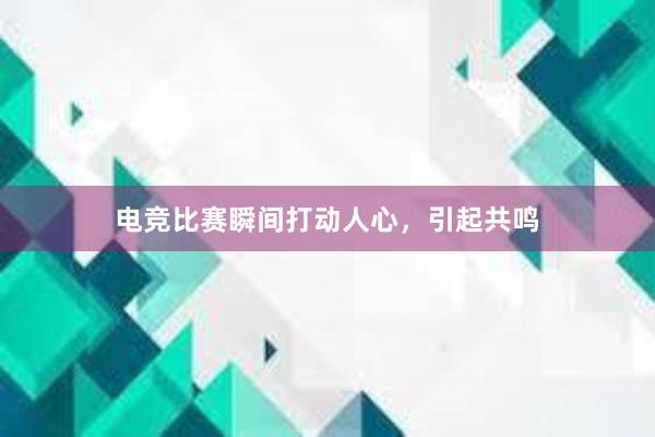 电竞比赛瞬间打动人心，引起共鸣