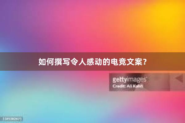 如何撰写令人感动的电竞文案？