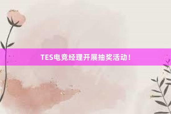 TES电竞经理开展抽奖活动！