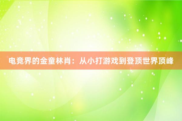 电竞界的金童林肖：从小打游戏到登顶世界顶峰