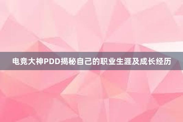 电竞大神PDD揭秘自己的职业生涯及成长经历